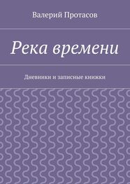 Валерий Протасов: Река времени. Дневники и записные книжки