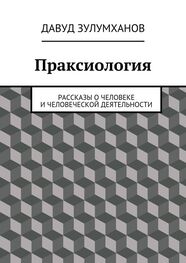 Давуд Зулумханов: Праксиология. Рассказы о человеке и человеческой деятельности