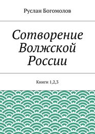 Руслан Богомолов: Сотворение Волжской России. Книги 1,2,3