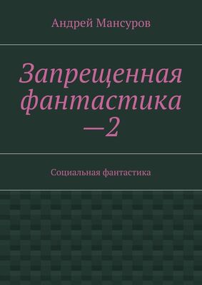 Андрей Мансуров Запрещенная фантастика—2. Социальная фантастика