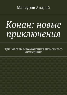 Мансуров Андрей Конан: новые приключения. Три новеллы о похождениях знаменитого киммерийца