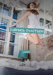 Дарья Панкратова: Займись счастьем. роман