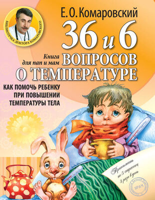 Евгений Комаровский 36 и 6 вопросов о температуре. Как помочь ребенку при повышении температуры тела. Книга для мам и пап
