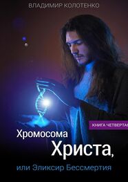 Владимир Колотенко: Хромосома Христа, или Эликсир Бессмертия. Книга четвертая