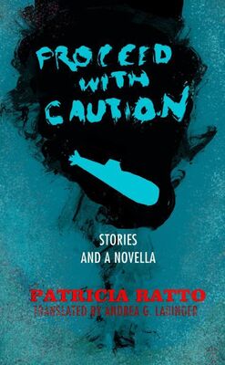 Patricia Ratto Proceed with Caution: Stories and a Novella