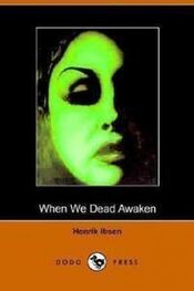 Генрик Ибсен: When We Dead Awaken