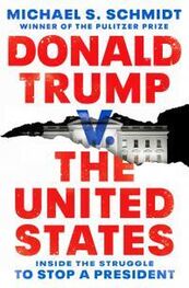 Schmidt S.: Donald Trump V. the United States : Inside the Struggle to Stop a President