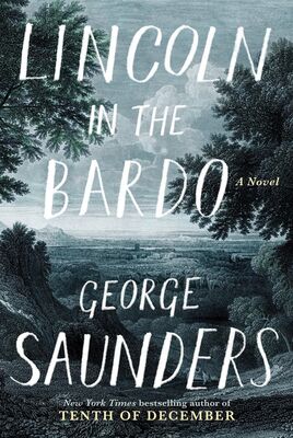George Saunders Lincoln in the Bardo