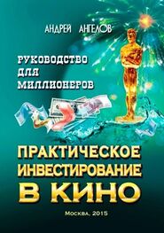 Андрей Ангелов: Практическое инвестирование в кино. Руководство для миллионеров