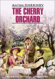 Антон Чехов: The Cherry Orchard / Вишневый сад. Книга для чтения на английском языке