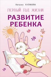 Наталья Кулакова: Развитие ребенка. Первый год жизни. Практический курс для родителей