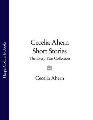 Cecelia Ahern Short Stories: The Every Year Collection
