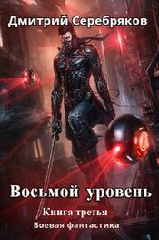Дмитрий Серебряков: Восьмой уровень. Книга 3 (СИ)