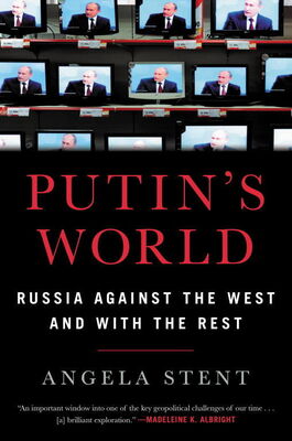 Анджела Стент Putin's World: Russia Against the West and with the Rest