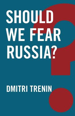 Dmitri Trenin Should We Fear Russia?