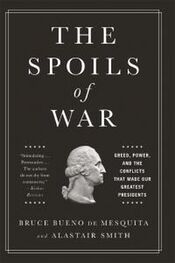 Алистер Смит: The Spoils of War: Greed, Power, and the Conflicts That Made Our Greatest Presidents