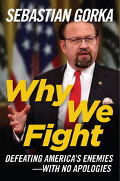 Sebastian Gorka: Why We Fight: Why We Fight: Defeating America's Enemies - With No Apologies