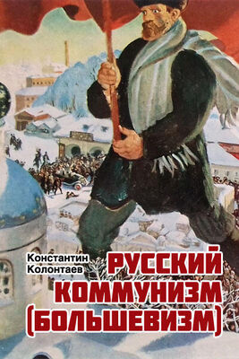 Константин Колонтаев Русский коммунизм (большевизм)