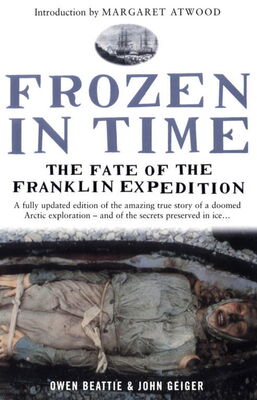 Owen Beattie Frozen in Time: The Fate of the Franklin Expedition