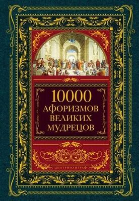 Неизвестный Автор 10000 афоризмов великих мудрецов