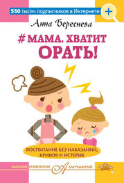 Анна Береснева: #Мама, хватит орать! Воспитание без наказаний, криков и истерик