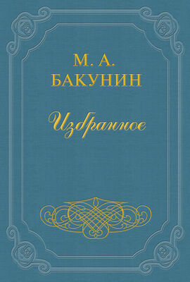 Михаил Бакунин Анархия и Порядок (сборник)