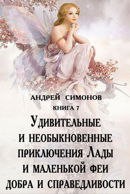 Андрей Симонов Удивительные и необыкновенные приключения Лады и маленькой феи добра и справедливости