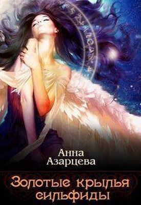 Анна Азарцева Золотые крылья сильфиды. Книга 1 (СИ)