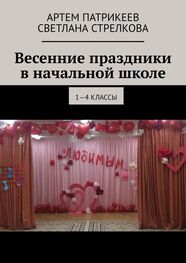 Артем Патрикеев: Весенние праздники в начальной школе. 1-4 классы