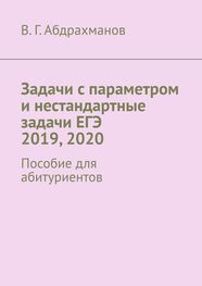 Валий Абдрахманов: Задачи с параметром и нестандартные задачи ЕГЭ 2019, 2020. Пособие для абитуриентов