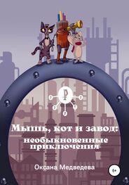 Оксана Медведева: Мышь, кот и завод: необыкновенные приключения