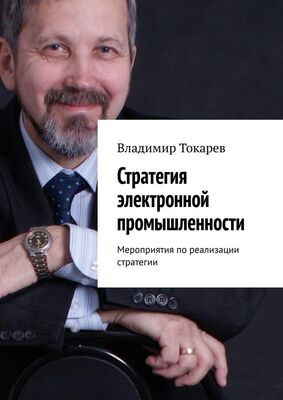Владимир Токарев Стратегия электронной промышленности. Мероприятия по реализации стратегии