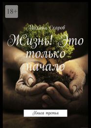 Михаил Скаров: Жизнь! Это только начало. Книга третья