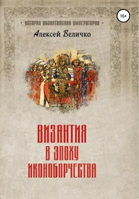 Алексей Величко Византия в эпоху иконоборчества