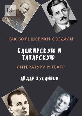 Айдар Хусаинов Как большевики создали башкирскую и татарскую литературу и театр
