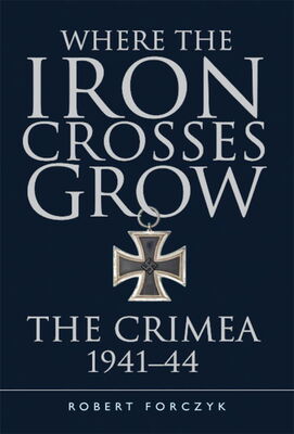 Robert Forczyk Where the Iron Crosses Grow