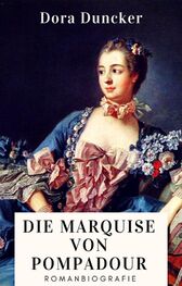 Dora Duncker: Dora Duncker: Die Marquise von Pompadour. Romanbiografie