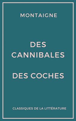 Michel de Montaigne Des cannibales - Des coches (Essais)