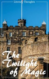 Hugh Lofting: The Twilight of Magic (Hugh Lofting) (Literary Thoughts Edition)