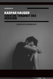 Jakob Wassermann: Kaspar Hauser oder die Trägheit des Herzens