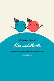Wilhelm Busch: Max und Moritz: Eine Bubengeschichte in sieben Streichen