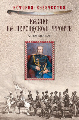 Алексей Емельянов Казаки на персидском фронте (1915–1918)