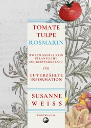 Susanne Weiss: Tomate, Tulpe, Rosmarin. Schreibwerkstatt für gut erzählte Information