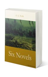 H. Wells: H. G. Wells: Six Novels