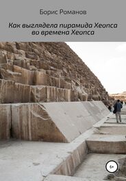 Борис Романов: Как выглядела пирамида Хеопса во времена Хеопса