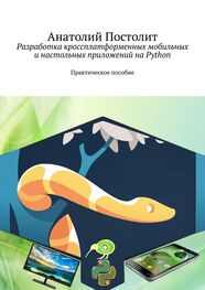 Анатолий Постолит: Разработка кроссплатформенных мобильных и настольных приложений на Python. Практическое пособие