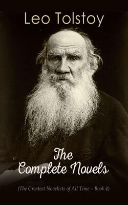 Leo Tolstoy Leo Tolstoy: The Complete Novels (The Greatest Novelists of All Time – Book 4)