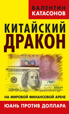 Валентин Катасонов Китайский дракон на мировой финансовой арене. Юань против доллара