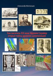 Александр Матанцев: Как писатель XIX века Эфраим Скуайер открыл тайны древних цивилизаций