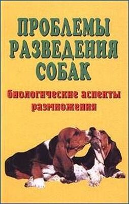 Елена Коваленко Проблемы разведения собак. Биологические аспекты размножения